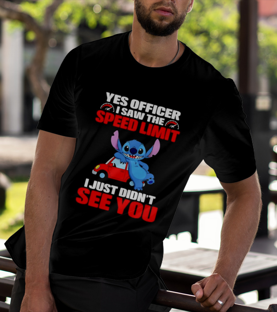 Yes Officer I Saw The Speed Limit Stitch Car Humor I Just Didn't See You T-Shirt