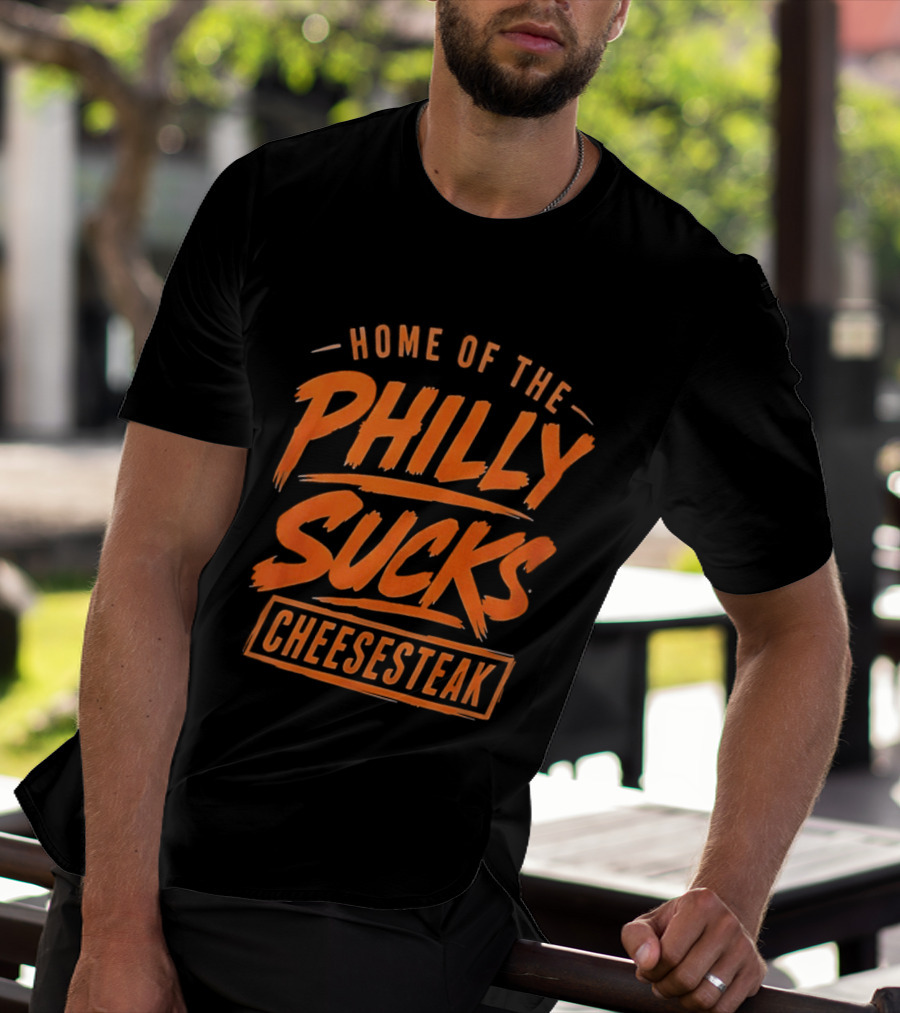Home Of The Philly Sucks Cheesesteak T-Shirt