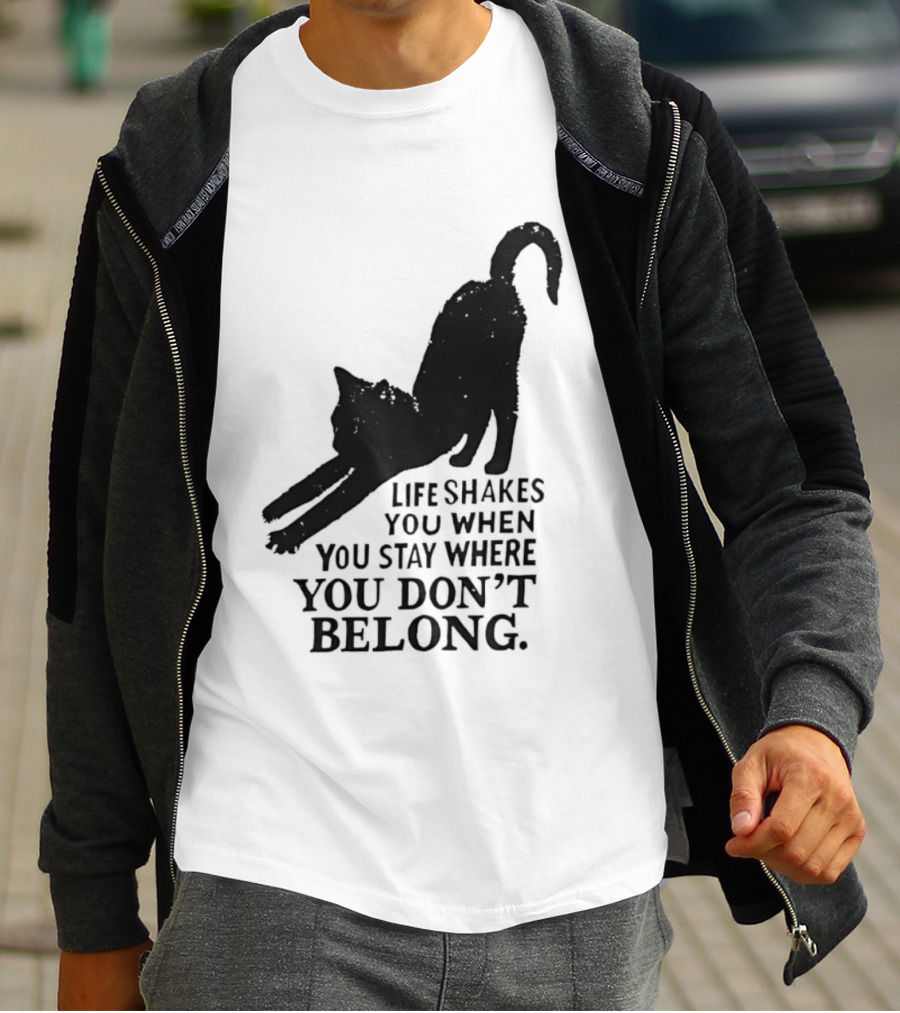 Life Shakes You When You Stay Where You Don't Belong Black Cat Kitten T-Shirt