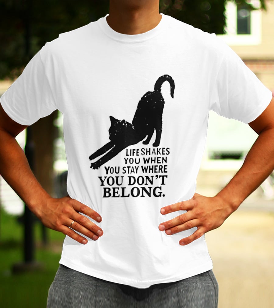 Life Shakes You When You Stay Where You Don't Belong Black Cat Kitten T-Shirt