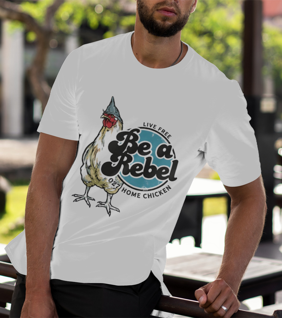 Live Free Be A Rebel 027 Home Chicken T-Shirt