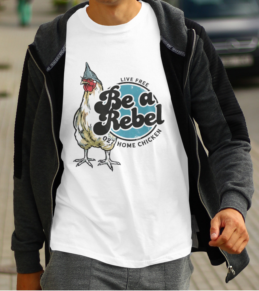 Live Free Be A Rebel 027 Home Chicken T-Shirt