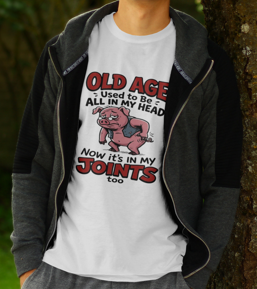 Old Age Used To Be All In My Head Now It's In My Joints Too Pig T-Shirt