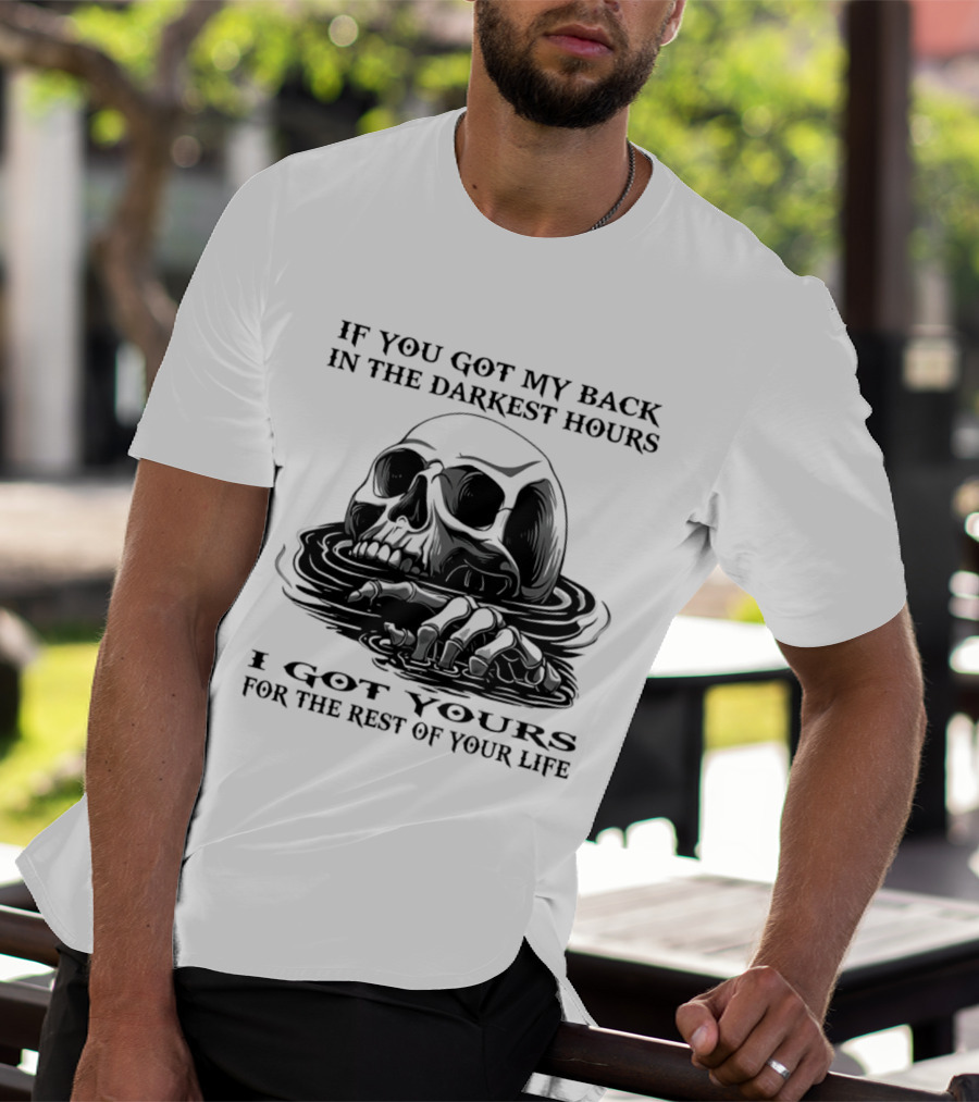 Skull If You Got My Back In The Darkest Hours I Got Yours For The Rest Of Your Life T-Shirt