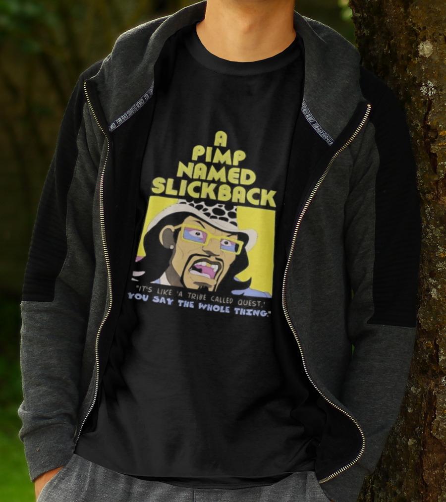 A Pimp Named Slickback It's Like A Tribe Called Quest You Say The Whole Thing T-Shirt