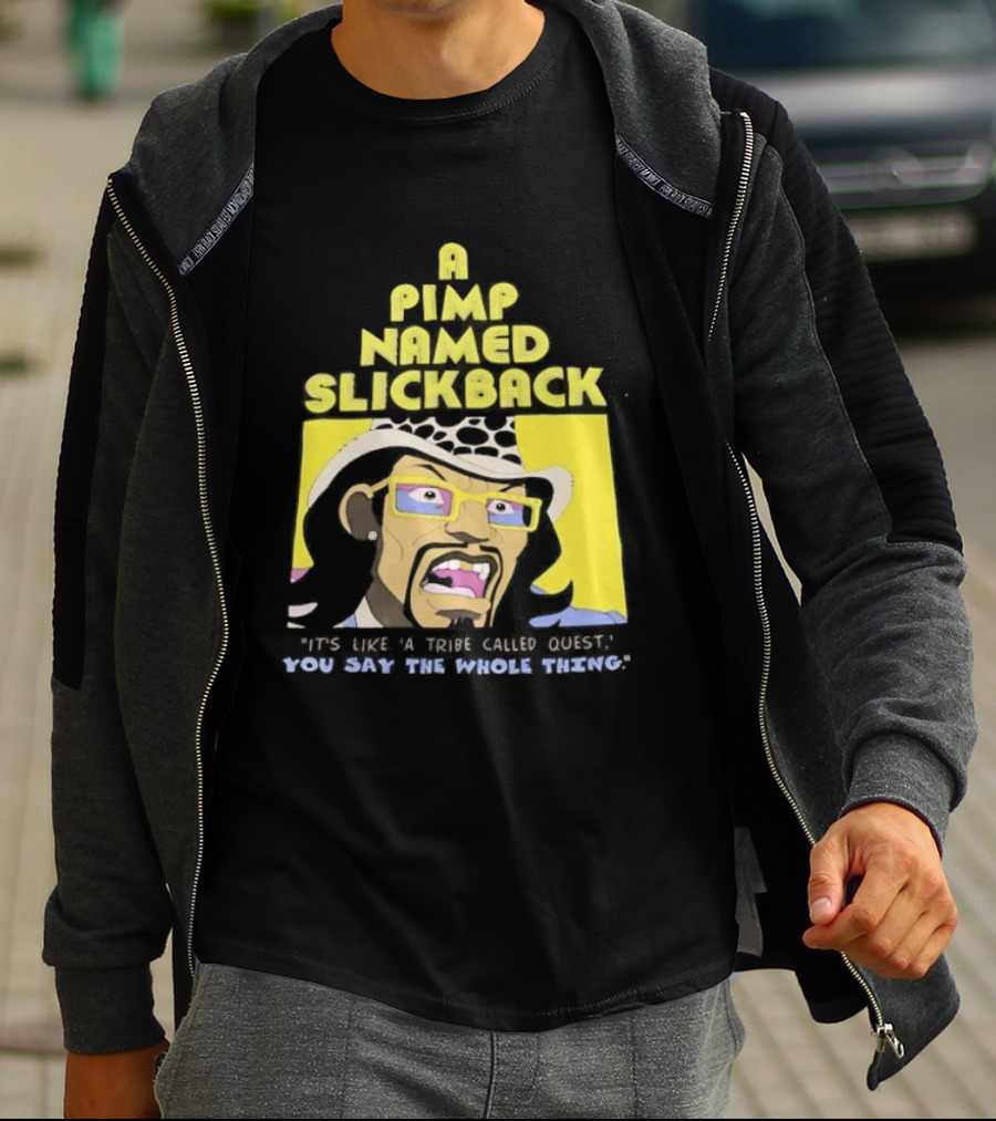 A Pimp Named Slickback It's Like A Tribe Called Quest You Say The Whole Thing T-Shirt