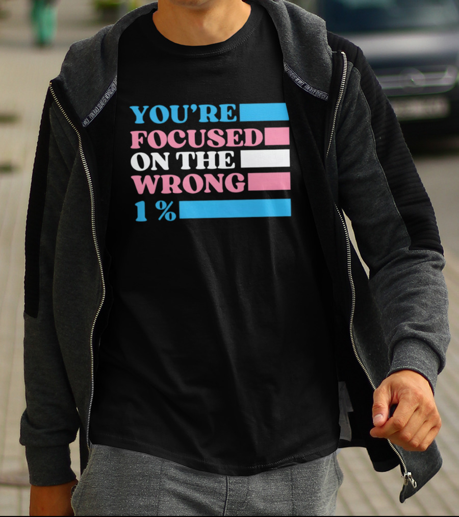 Transgender Rights LGBTQ Queer Pride You're Focused On The Wrong 1% T-Shirt