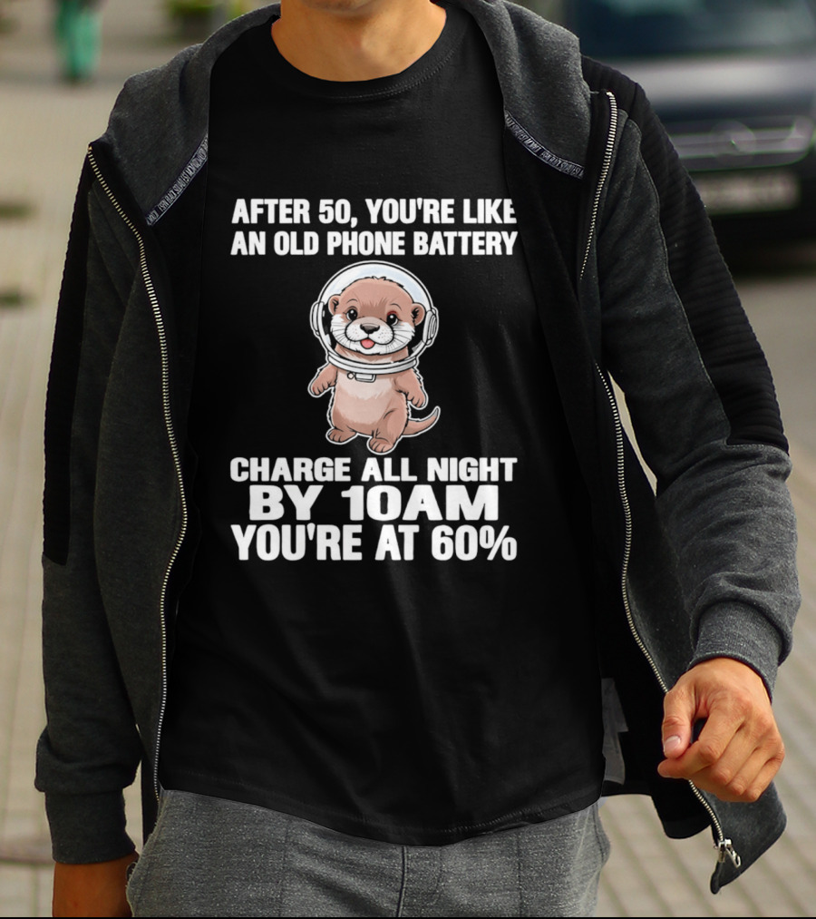 After 50 You're Like An Old Phone Battery Charge All Night By 10am You're At 60% Otter Cartoon T-Shirt