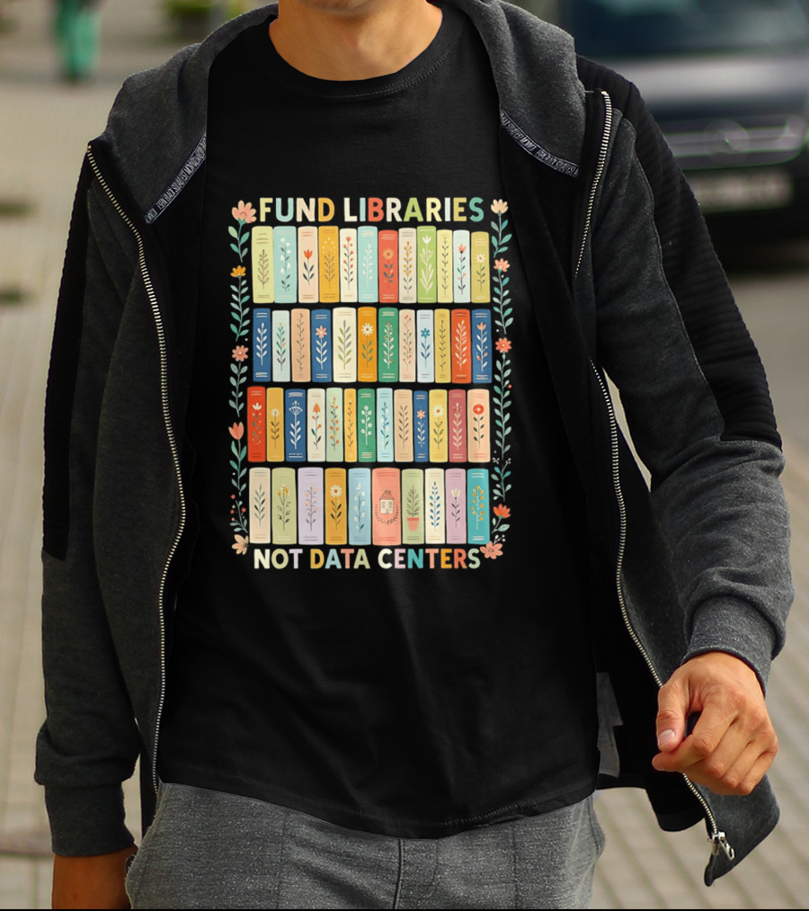 FUND LIBRARIES NOT DATA CENTERS Colorful Bookshelf Flower Border T-Shirt