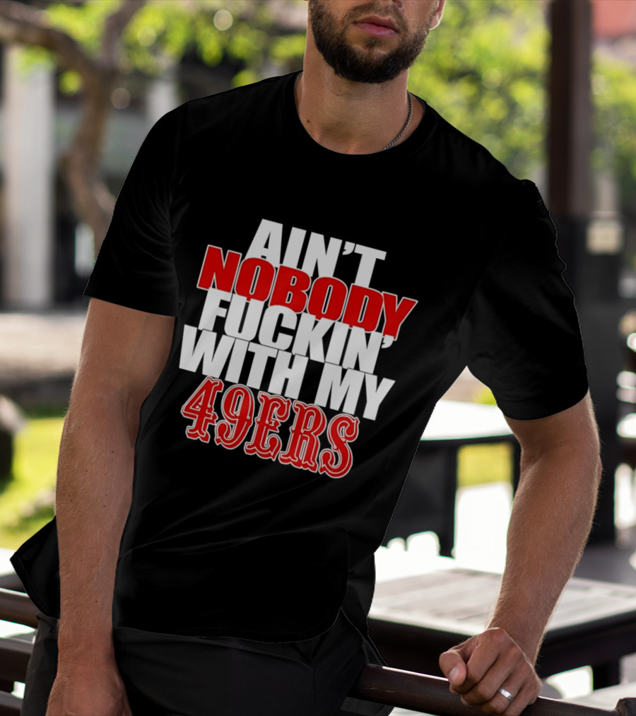 Ain't Nobody Messing With My 49ers Football Team Pride T-Shirt