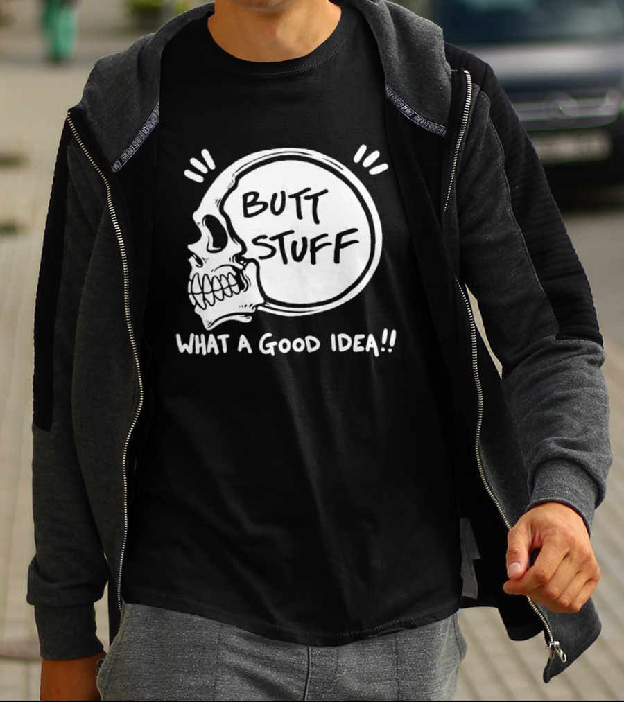 Butt Stuff What A Good Idea Skull T-Shirt