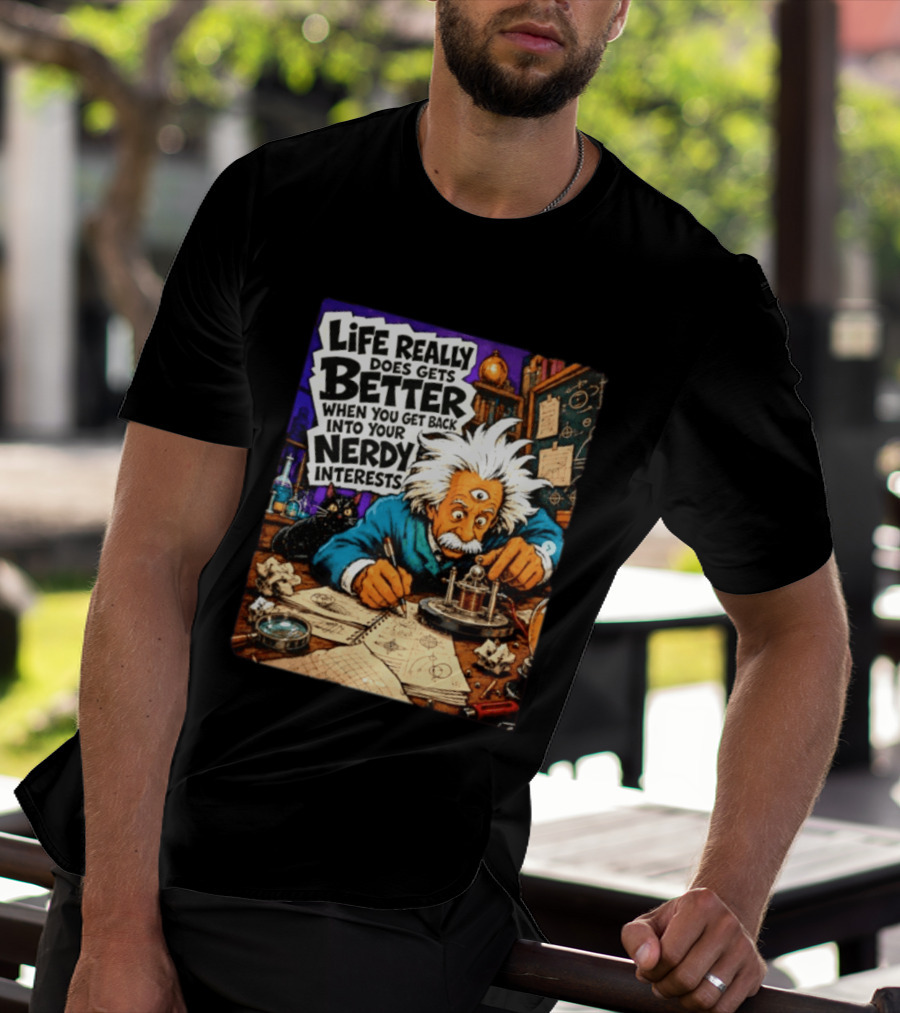 Albert Einstein Life Really Does Gets Better Nerdy Interests T-Shirt