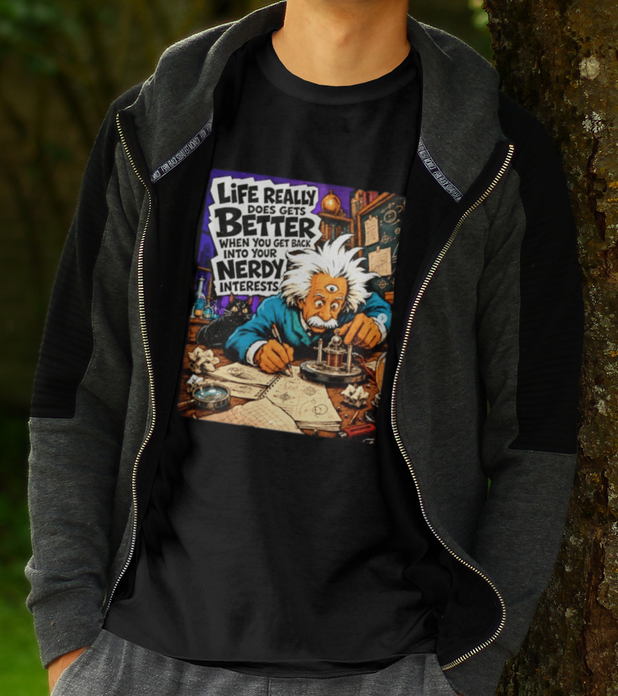 Albert Einstein Life Really Does Gets Better Nerdy Interests T-Shirt