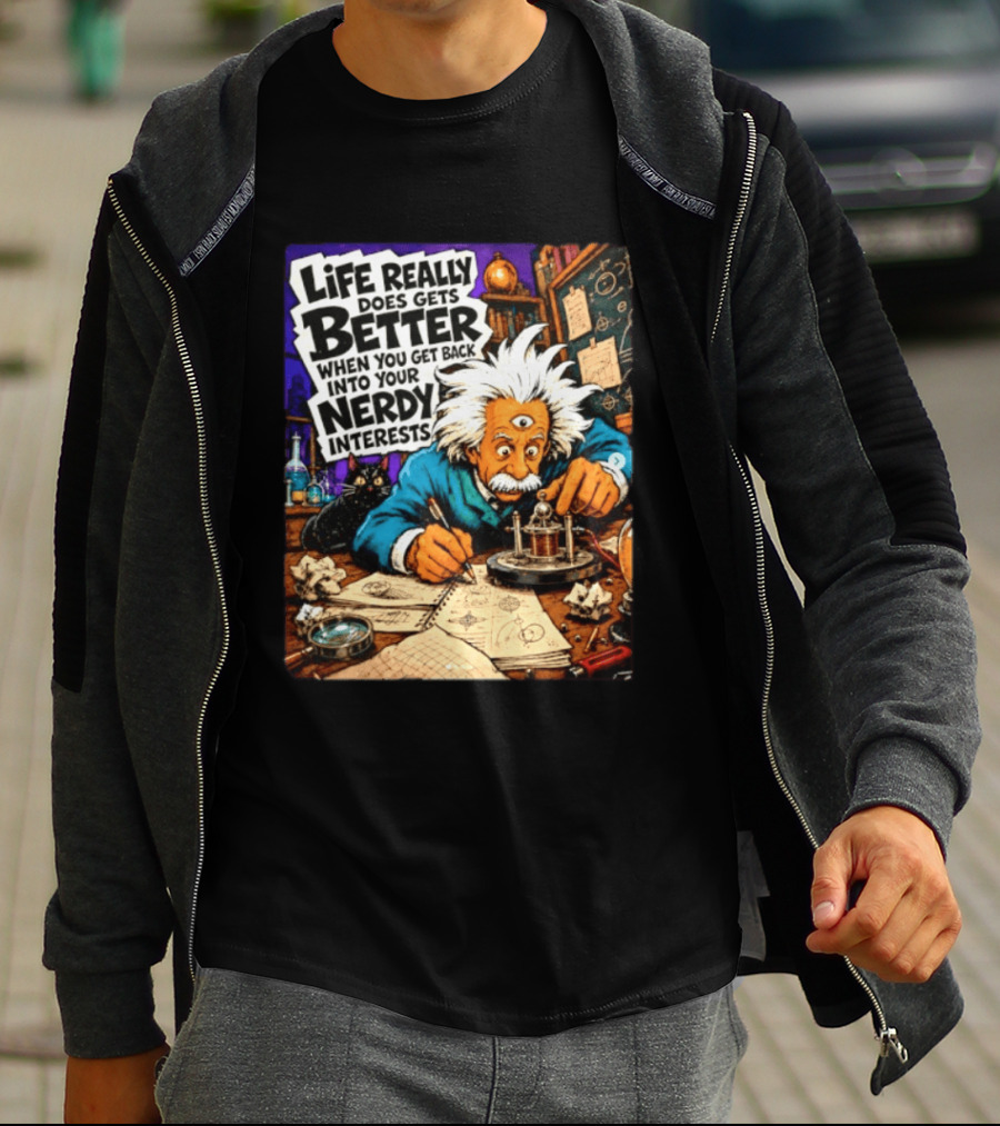 Albert Einstein Life Really Does Gets Better Nerdy Interests T-Shirt