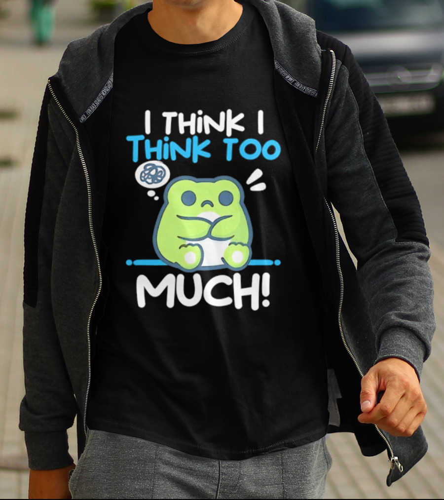 Frog I Think I Think Too Much Cute Overthinking Froggy T-Shirt
