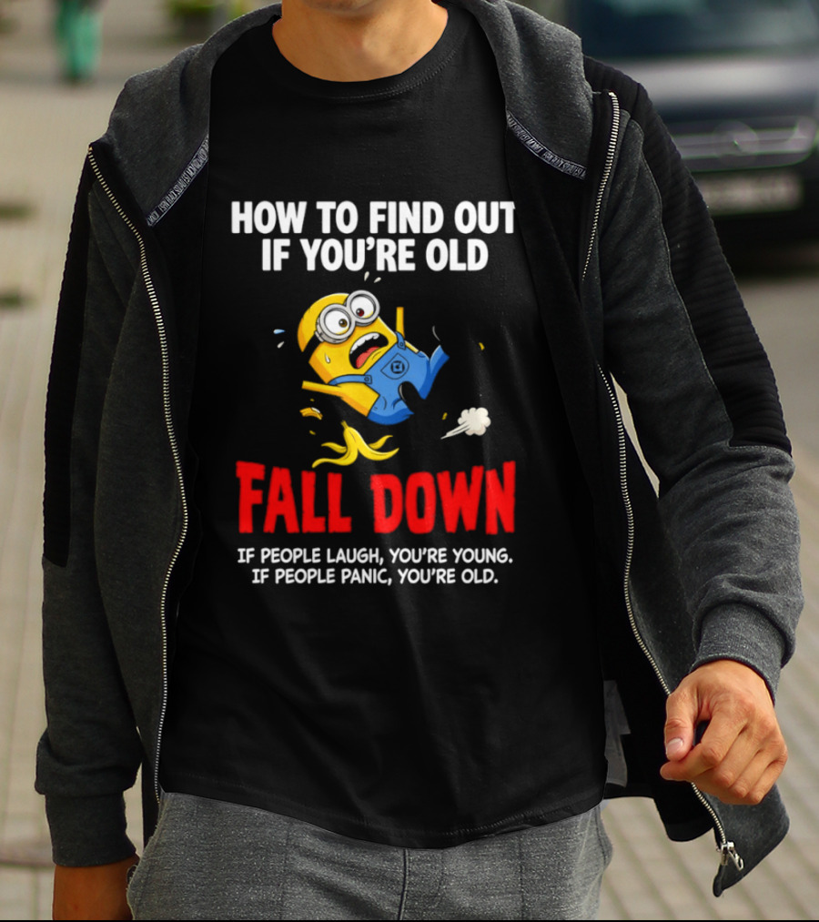 Minion How To Find Out If You're Old Fall Down If People Laugh You're Young If People Panic You're Old T-Shirt