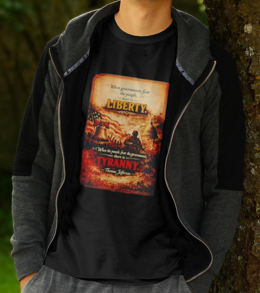 When Governments Fear The People There Is Liberty When The People Fear The Government There Is Tyranny Thomas Jefferson T-Shirt