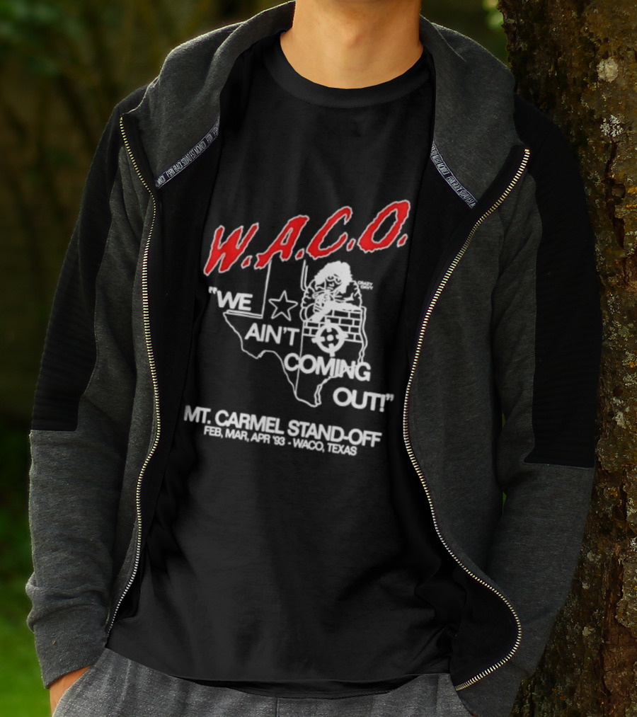 WACO We Ain't Coming Out Mt. Carmel Standoff February 28 April 19 1993 Texas T-Shirt