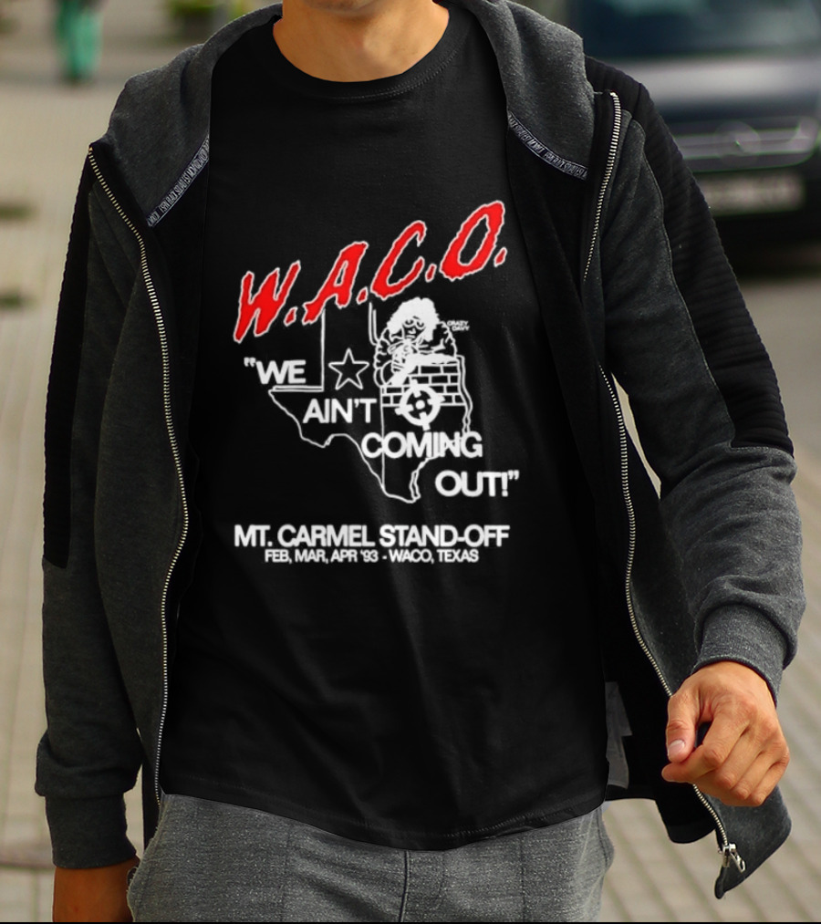 WACO We Ain't Coming Out Mt. Carmel Standoff February 28 April 19 1993 Texas T-Shirt