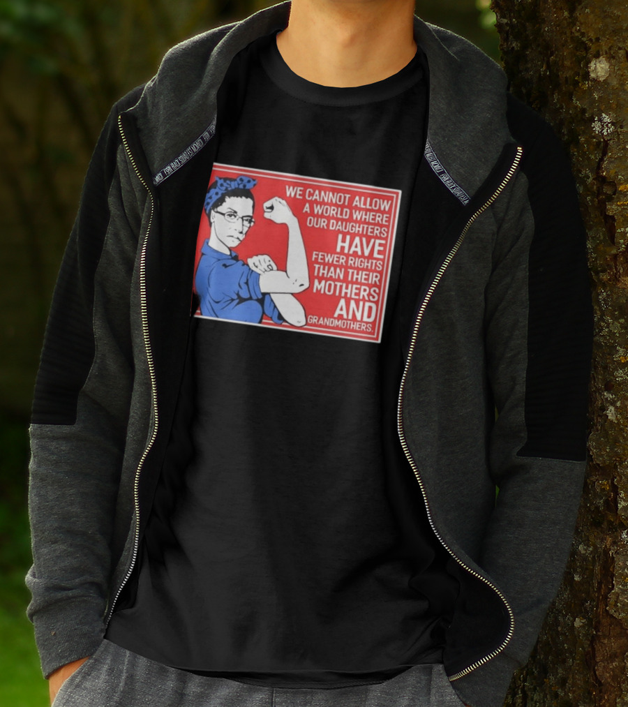 We Cannot Allow A World Where Our Daughters Have Fewer Rights Than Their Mothers And Grandmothers Rosie The Riveter T-Shirt