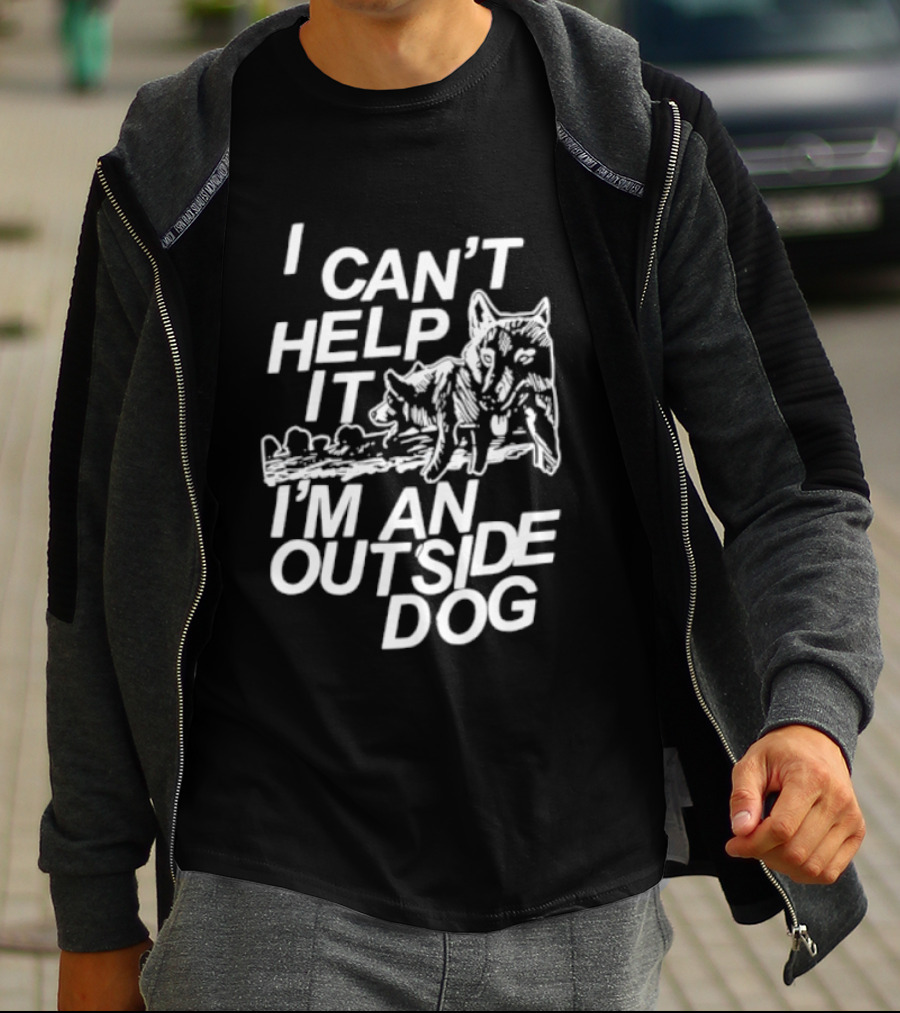 I Can't Help It I'm An Outside Dog Wolf T-Shirt