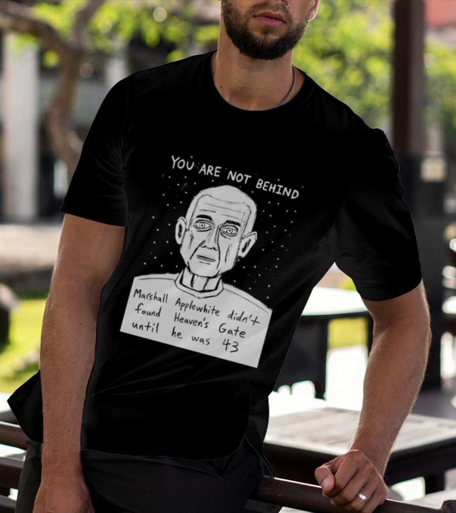 You Are Not Behind Marshall Applewhite Didn't Found Heaven's Gate T-Shirt