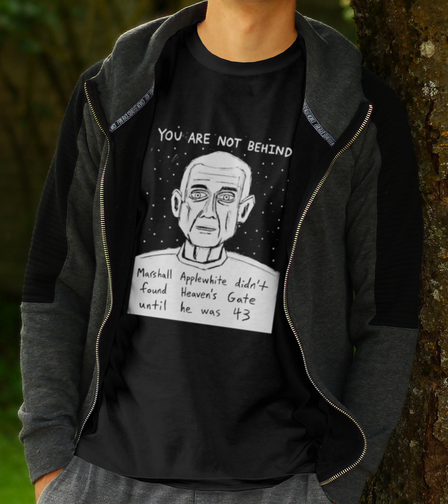 You Are Not Behind Marshall Applewhite Didn't Found Heaven's Gate T-Shirt