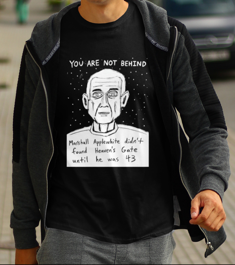 You Are Not Behind Marshall Applewhite Didn't Found Heaven's Gate T-Shirt