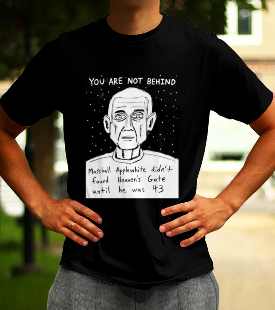 You Are Not Behind Marshall Applewhite Didn't Found Heaven's Gate T-Shirt