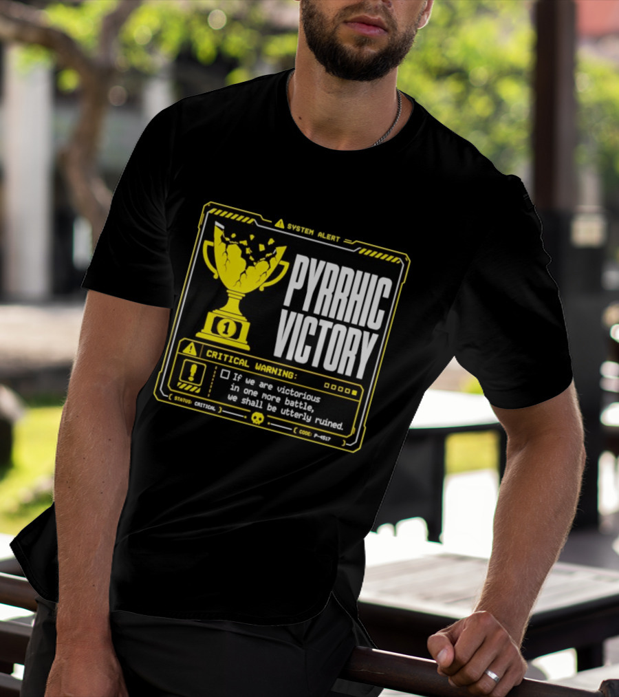 Pyrrhic Victory Critical Warning If We Are Victorious In One More Battle We Shall Be Utterly Ruined T-Shirt