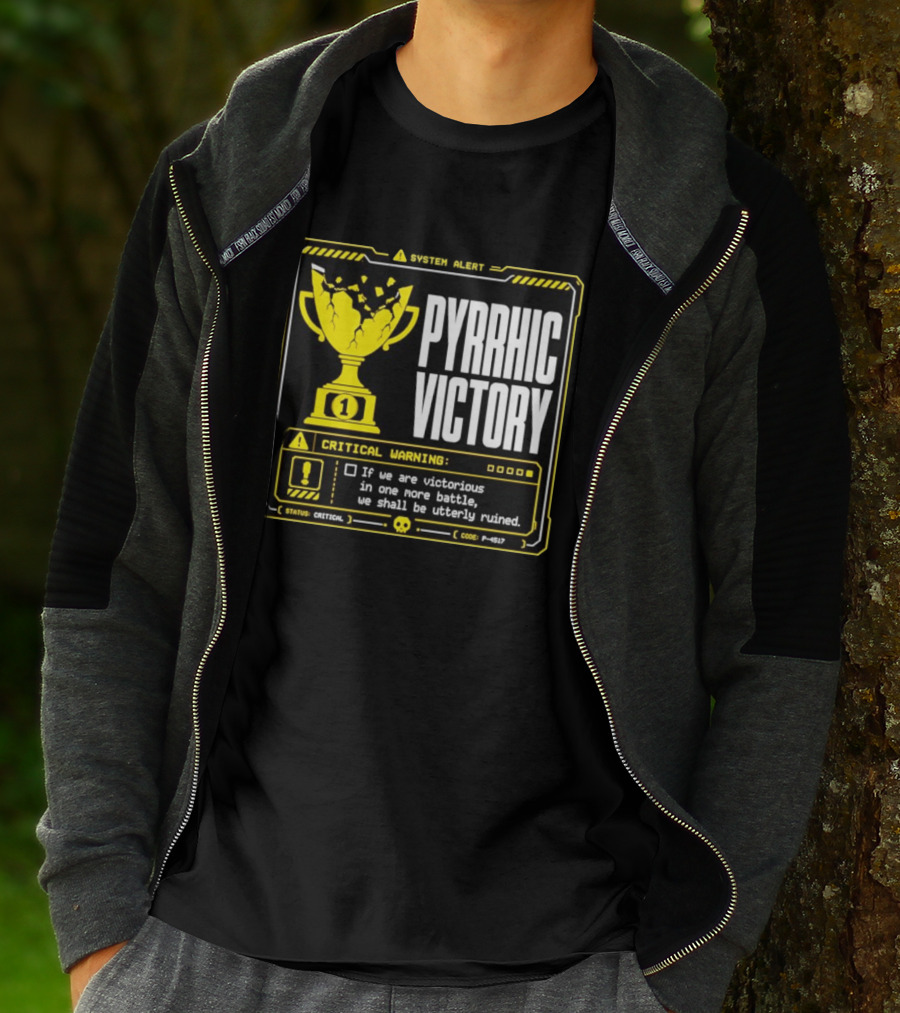Pyrrhic Victory Critical Warning If We Are Victorious In One More Battle We Shall Be Utterly Ruined T-Shirt