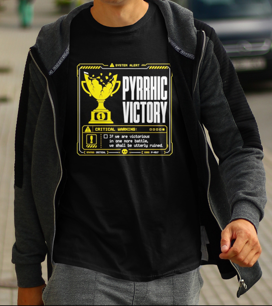 Pyrrhic Victory Critical Warning If We Are Victorious In One More Battle We Shall Be Utterly Ruined T-Shirt