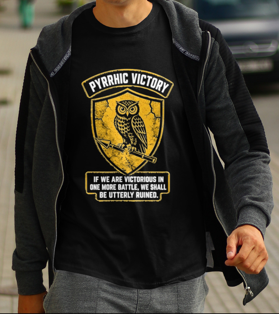 Pyrrhic Victory Owl Crest If We Are Victorious In One More Battle We Shall Be Utterly Ruined T-Shirt