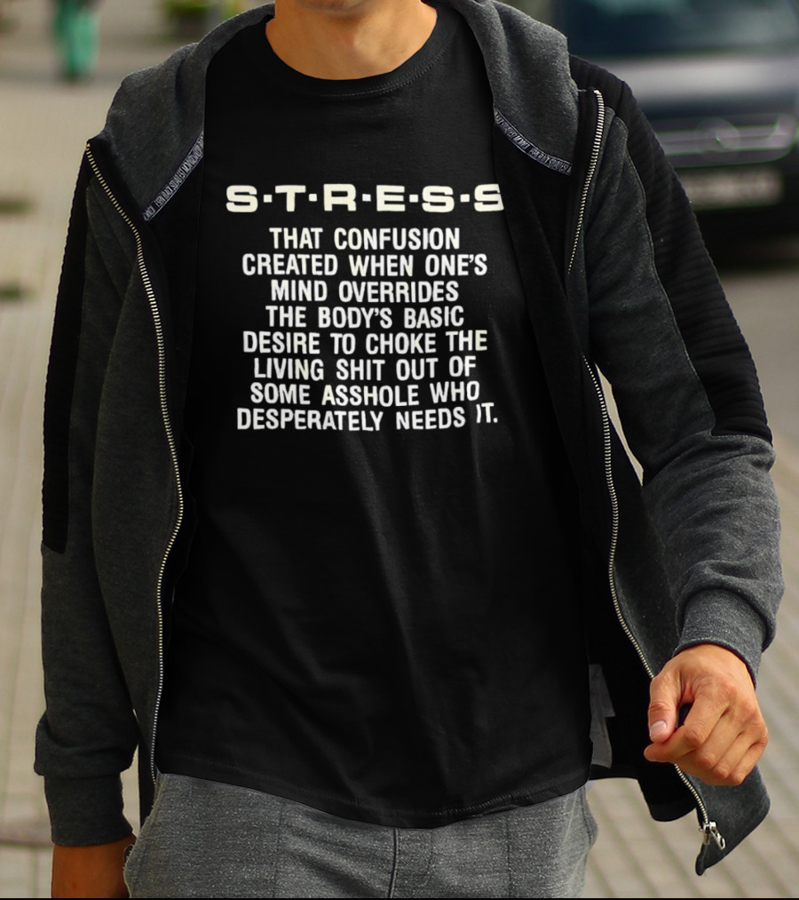Stress Confusion Overrides Desire To Choke Living Out Asshole T-Shirt