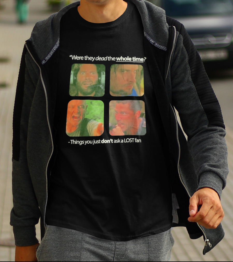 Were They Dead The Whole Time Things You Just Don't Ask A Lost Fan T-Shirt