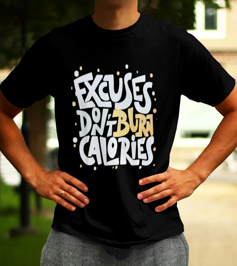 Excuses Don't Burn Calories Fitness Gym Workout Motivation T-Shirt