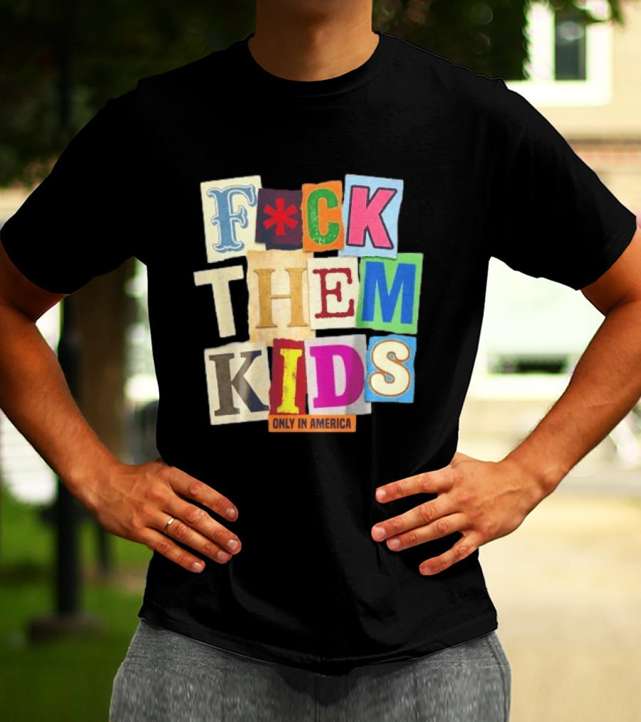 Fuck Them Kids Only In America T-Shirt