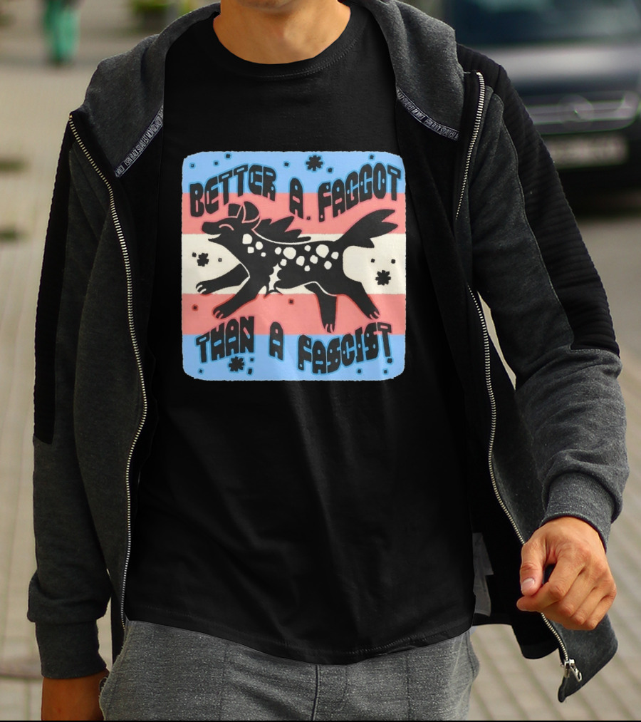 Better A Faggot Than A Fascist Lgbt Trans Flag Hyena T-Shirt