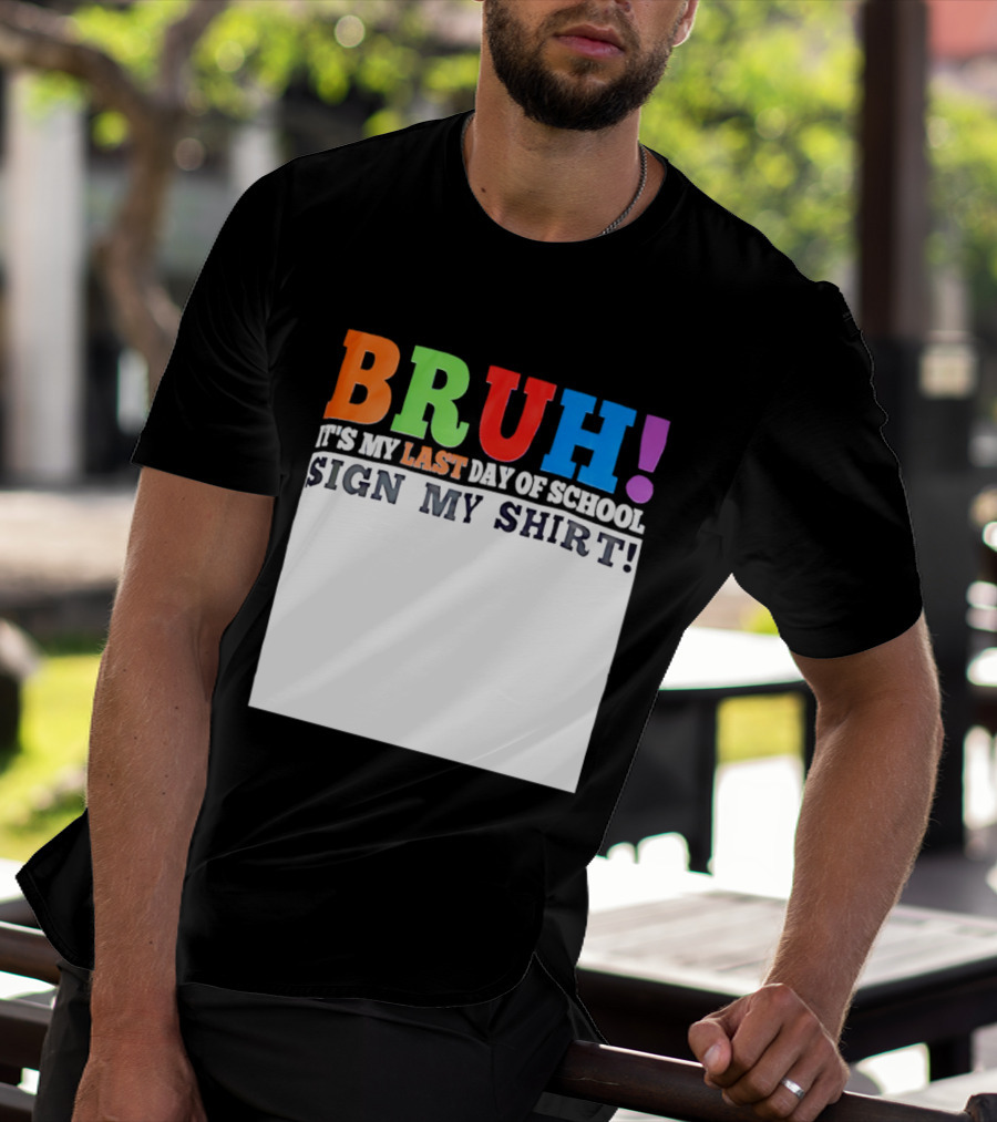 BRUH It's My Last Day Of School Sign My T-Shirt