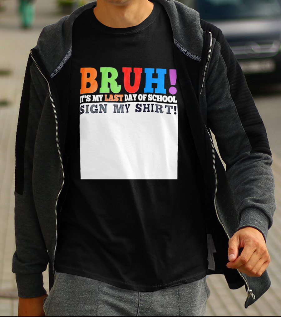 BRUH It's My Last Day Of School Sign My T-Shirt