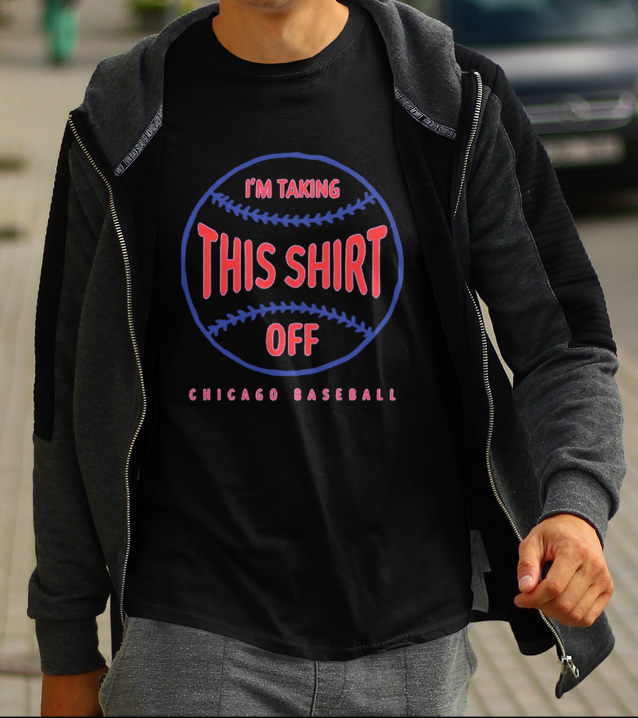 I'm Taking This Off Chicago Baseball T-Shirt