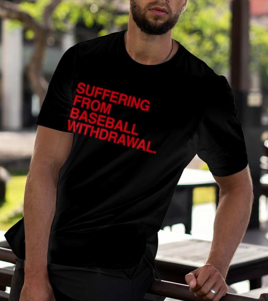 Suffering From Baseball Withdrawal T-Shirt