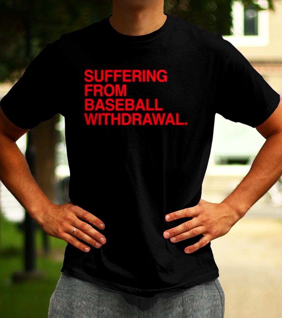Suffering From Baseball Withdrawal T-Shirt