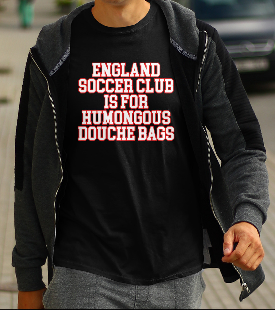 England Soccer Club Is For Humongous Douche Bags T-Shirt