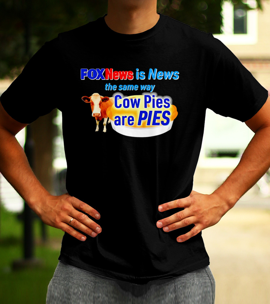 FOXNews Is News The Same Way Cow Pies Are PIES Satirical T-Shirt