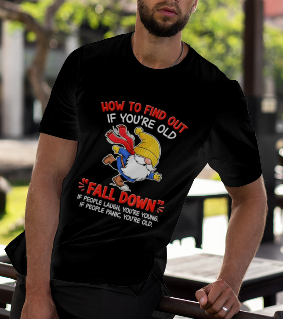How To Find Out If You're Old Fall Down If People Laugh You're Young If People Panic You're Old Gnome T-Shirt