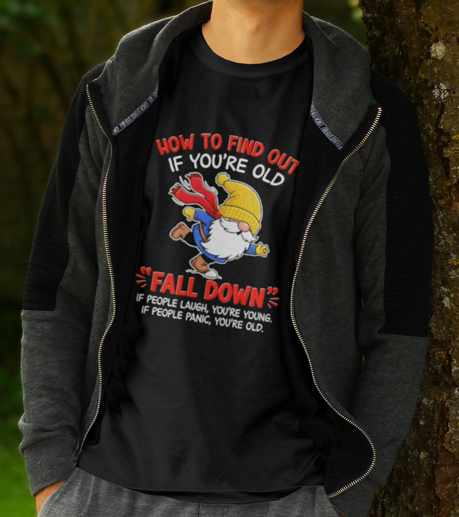 How To Find Out If You're Old Fall Down If People Laugh You're Young If People Panic You're Old Gnome T-Shirt