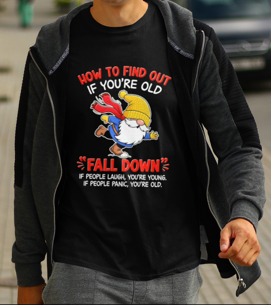 How To Find Out If You're Old Fall Down If People Laugh You're Young If People Panic You're Old Gnome T-Shirt