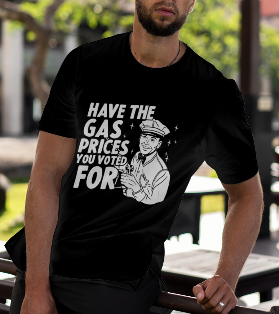 Have The Gas Prices You Voted For Retro Gas Attendant T-Shirt