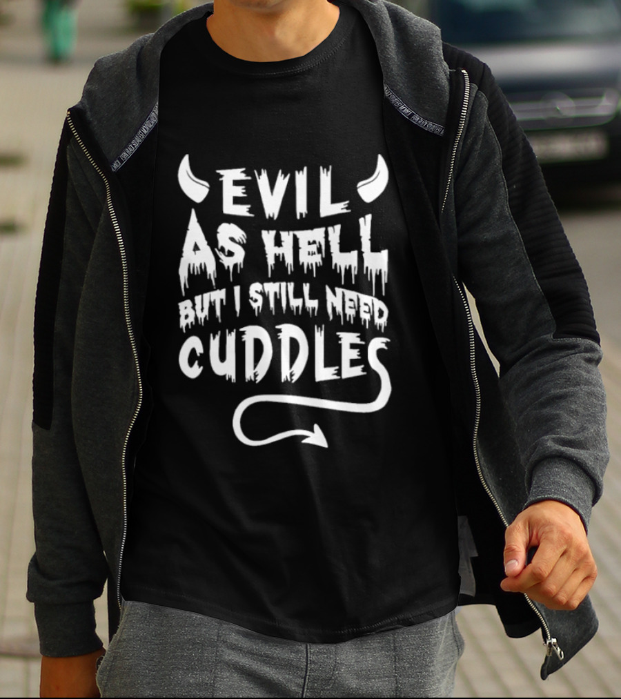 Evil As Hell But I Still Need Cuddles Devil Horns And Tail T-Shirt